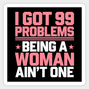 I Got 99 Problems Being A Woman Ain't One Magnet